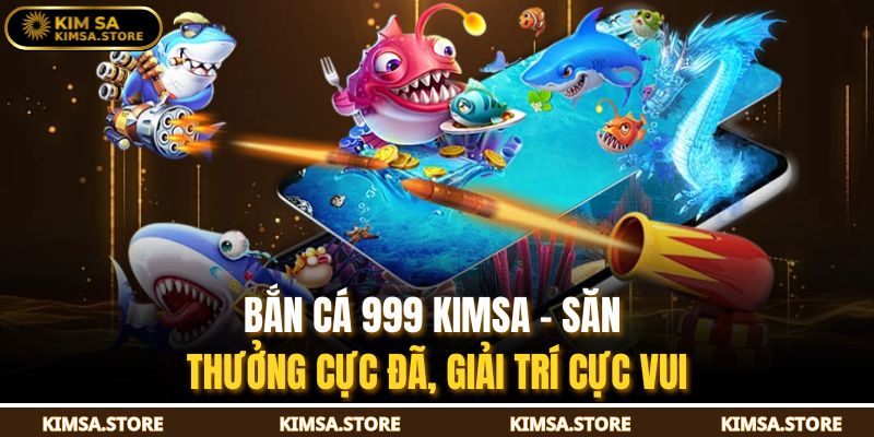 Bắn Cá 999 KIMSA – Săn Thưởng Cực Đã, Giải Trí Cực Vui 2 Thế giới đại dương sống động và phần thưởng lớn