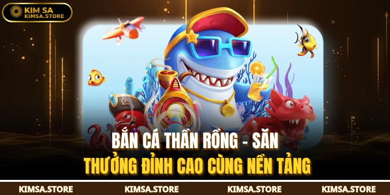 Bắn Cá Thần Rồng – Săn Thưởng Đỉnh Cao Cùng Nền Tảng 1 Bắn Cá Thần Rồng