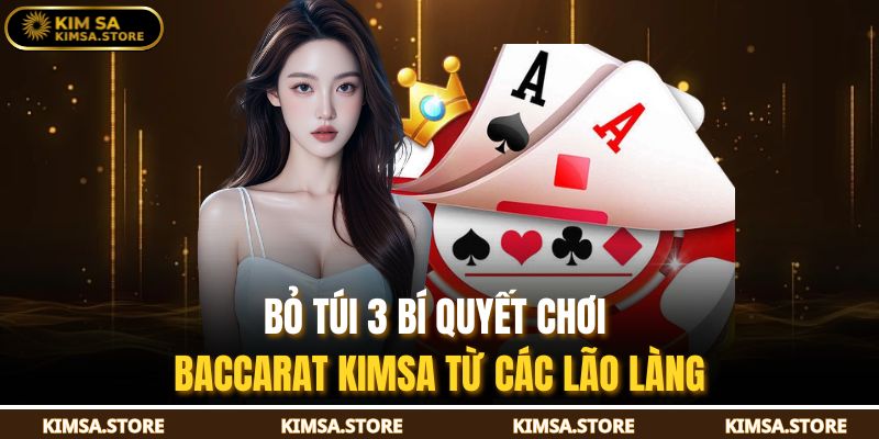 Bỏ túi 3 bí quyết chơi baccarat KIMSA từ các lão làng