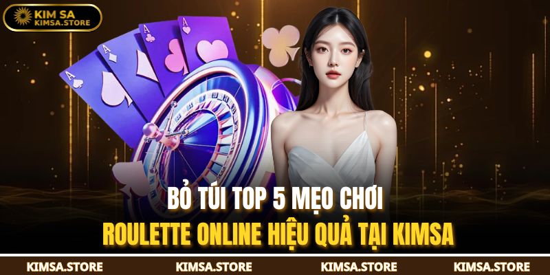 Bỏ túi top 5 mẹo chơi Roulette online hiệu quả tại Kimsa