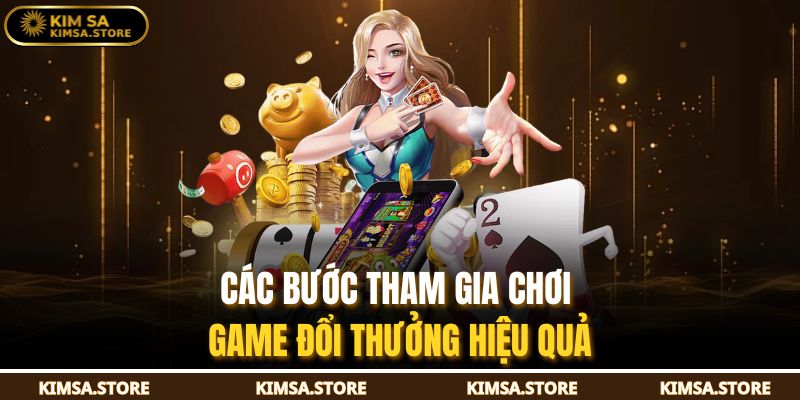 Các bước tham gia chơi game đổi thưởng hiệu quả