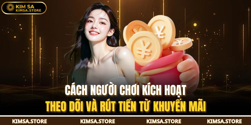 Cách người chơi kích hoạt, theo dõi và rút tiền từ khuyến mãi