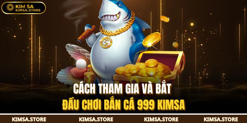 Bắn Cá 999 KIMSA – Săn Thưởng Cực Đã, Giải Trí Cực Vui 4 Cách tham gia và bắt đầu chơi bắn cá 999 KIMSA