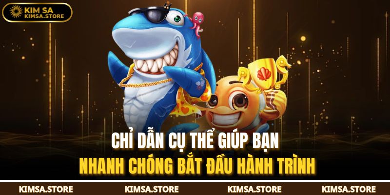 Chỉ dẫn cụ thể giúp bạn nhanh chóng bắt đầu hành trình