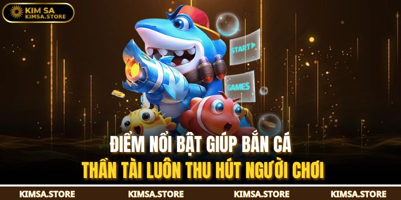Điểm nổi bật giúp bắn cá thần tài luôn thu hút người chơi.