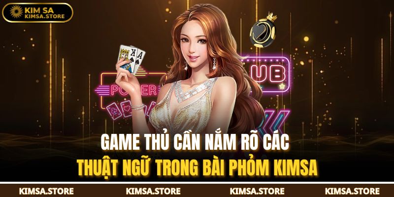 Game thủ cần nắm rõ các thuật ngữ trong bài phỏm KIMSA