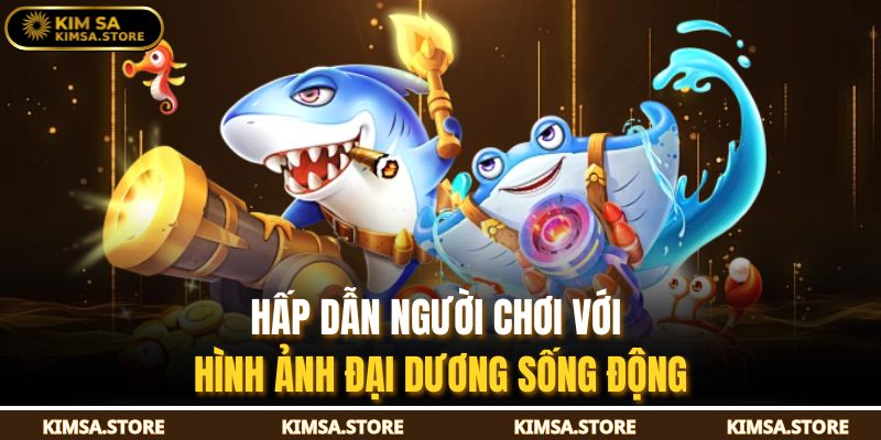 Hấp dẫn người chơi với hình ảnh đại dương sống động