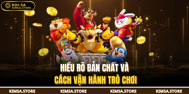 Hiểu rõ bản chất và cách vận hành trò chơi