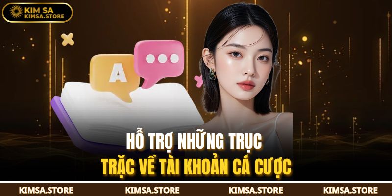 Hỗ trợ những trục trặc về tài khoản cá cược