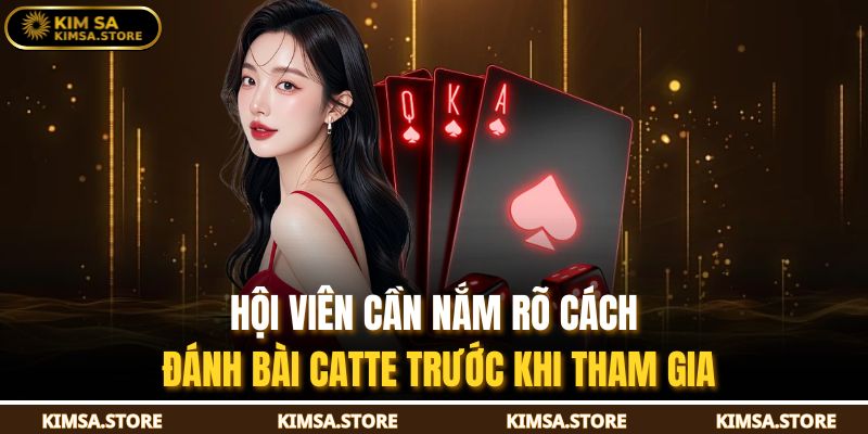 Hội viên cần nắm rõ cách đánh bài Catte trước khi tham gia