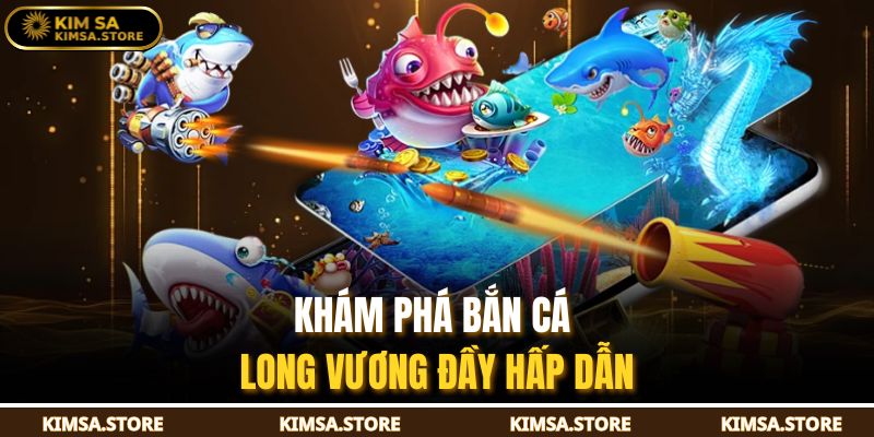 Khám phá bắn cá long vương đầy hấp dẫn