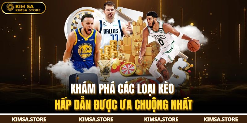 Khám phá các loại kèo hấp dẫn được ưa chuộng nhất