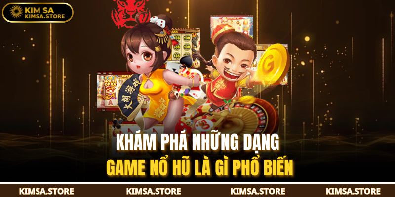 Khám phá những dạng game nổ hũ là gì phổ biến