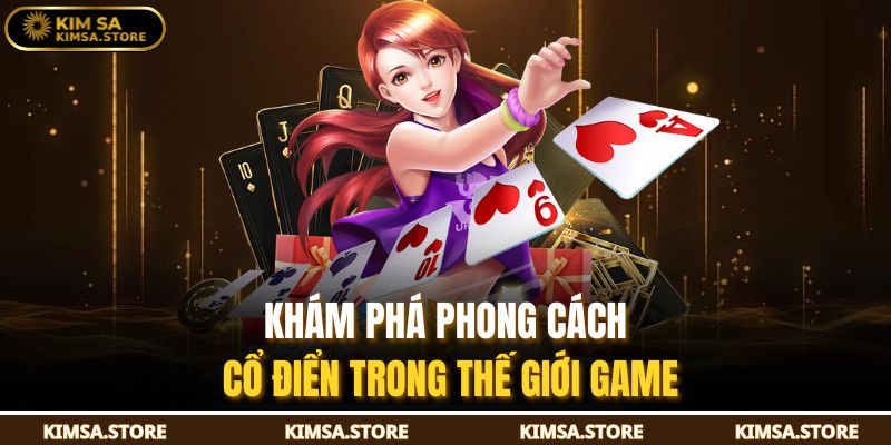 Khám phá phong cách cổ điển trong thế giới game