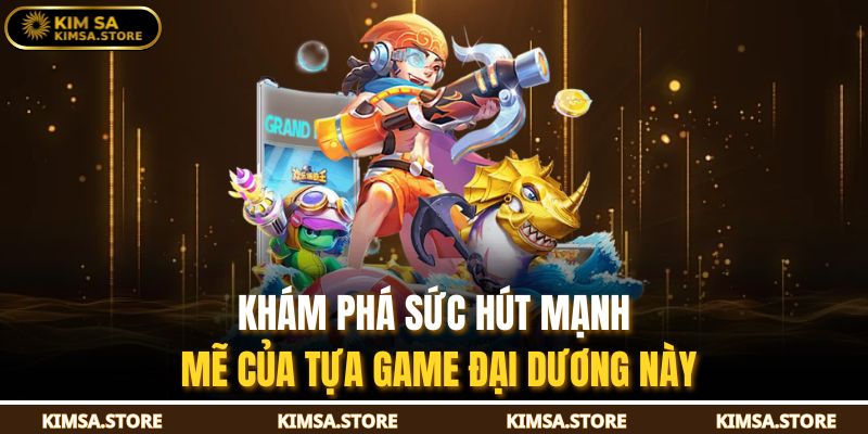 Khám phá sức hút mạnh mẽ của tựa game đại dương này