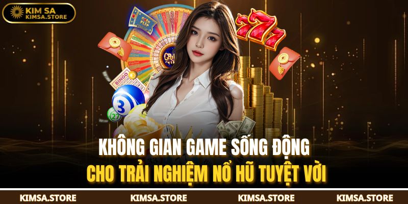 Không gian game sống động cho trải nghiệm nổ hũ tuyệt vời