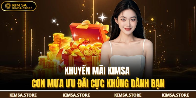 Khuyến Mãi KIMSA – Cơn Mưa Ưu Đãi Cực Khủng Dành Bạn 3 khuyến mãi KIMSA