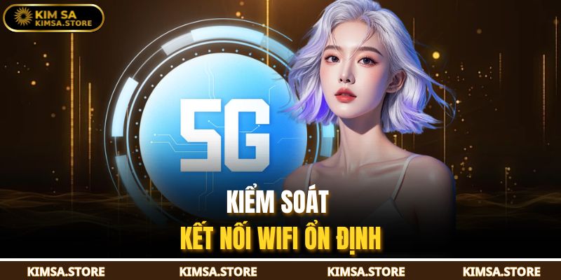 Kiểm soát kết nối wifi ổn định