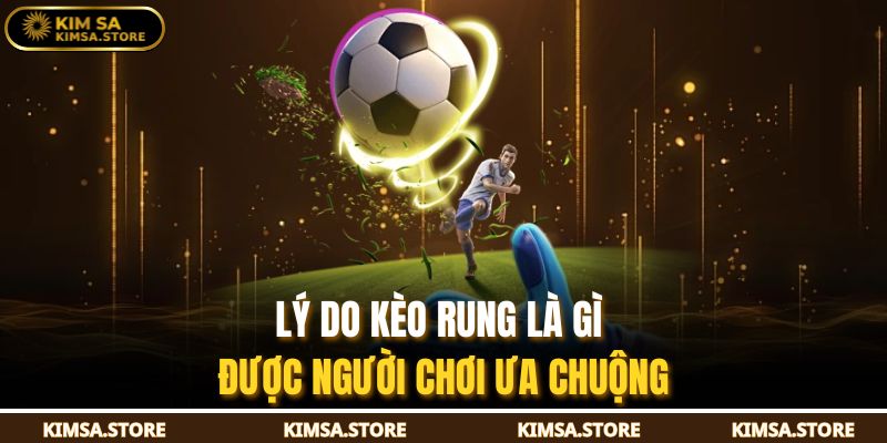 Lý do kèo rung là gì được người chơi ưa chuộng