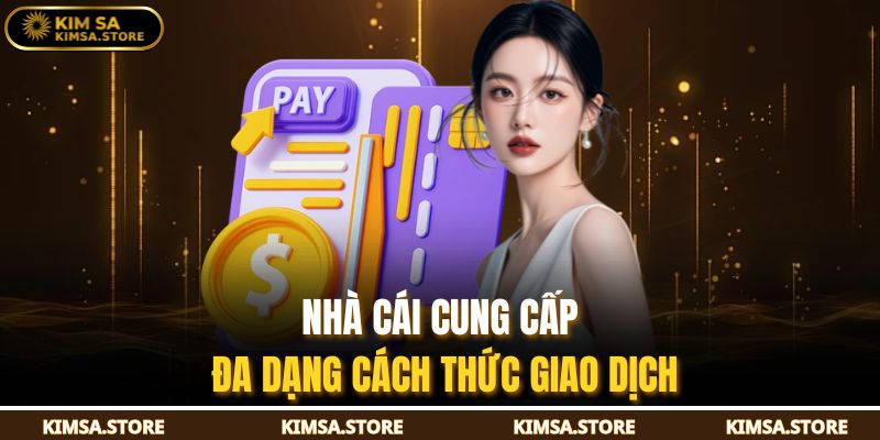 Nhà cái cung cấp đa dạng cách thức giao dịch