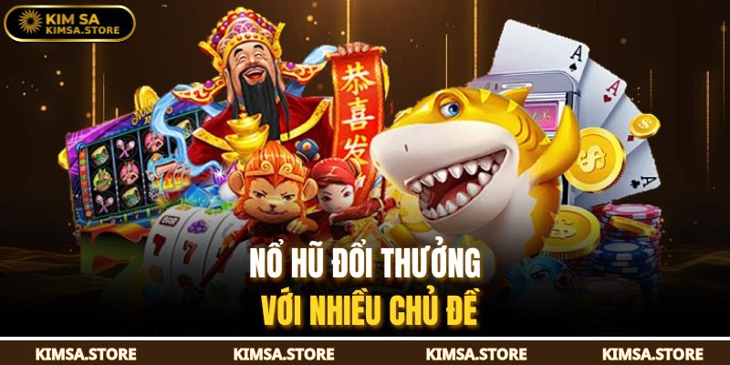 Nổ hũ đổi thưởng với nhiều chủ đề