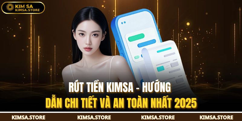 Rút Tiền KIMSA – Hướng Dẫn Chi Tiết Và An Toàn Nhất 2025 7 Rút Tiền KIMSA