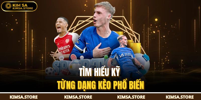 Tìm hiểu kỹ từng dạng kèo phổ biến