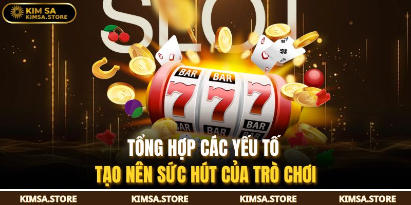 Tổng hợp các yếu tố tạo nên sức hút của trò chơi