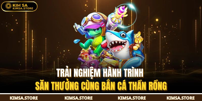 Trải nghiệm hành trình săn thưởng cùng bắn cá thần rồng